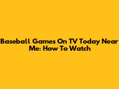 Baseball Games On TV Today Near Me: How To Watch