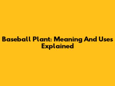 Baseball Plant: Meaning And Uses Explained