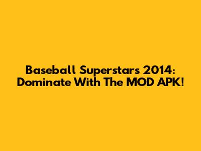 Baseball Superstars 2014: Dominate With The MOD APK!