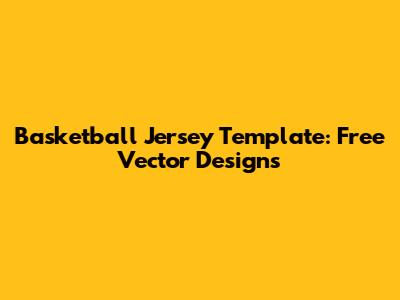 Basketball Jersey Template: Free Vector Designs