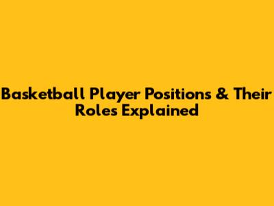 Basketball Player Positions & Their Roles Explained