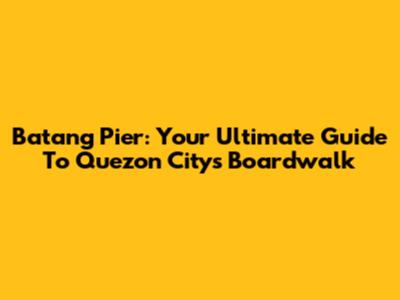 Batang Pier: Your Ultimate Guide To Quezon City's Boardwalk