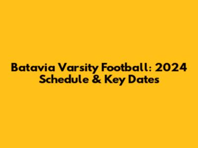 Batavia Varsity Football: 2024 Schedule & Key Dates