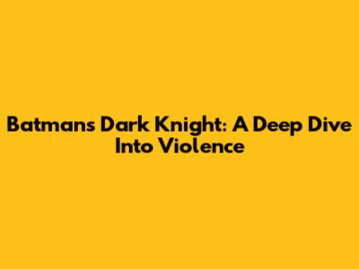 Batman's Dark Knight: A Deep Dive Into Violence