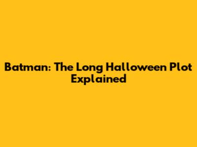 Batman: The Long Halloween Plot Explained