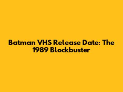 Batman VHS Release Date: The 1989 Blockbuster