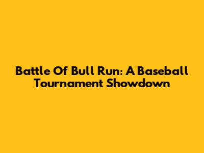 Battle Of Bull Run: A Baseball Tournament Showdown