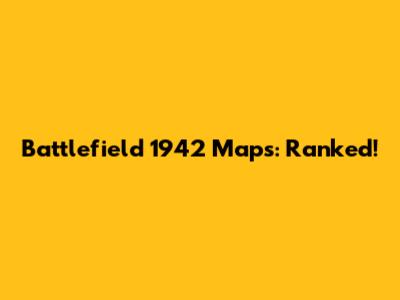 Battlefield 1942 Maps: Ranked!