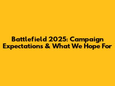 Battlefield 2025: Campaign Expectations & What We Hope For