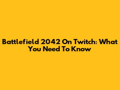 Battlefield 2042 On Twitch: What You Need To Know
