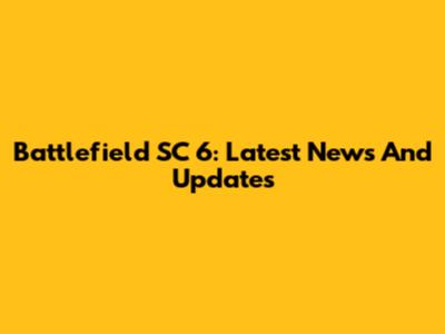 Battlefield SC 6: Latest News And Updates