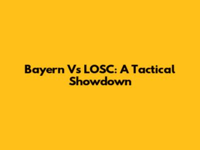 Bayern Vs LOSC: A Tactical Showdown