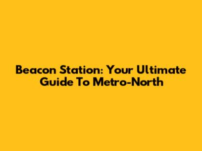Beacon Station: Your Ultimate Guide To Metro-North