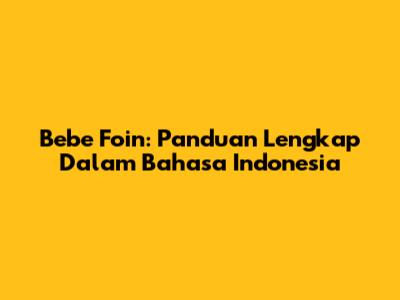 Bebe Foin: Panduan Lengkap Dalam Bahasa Indonesia