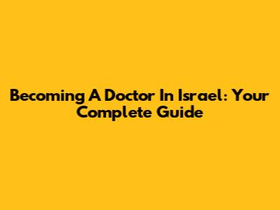 Becoming A Doctor In Israel: Your Complete Guide