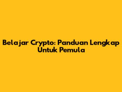 Belajar Crypto: Panduan Lengkap Untuk Pemula