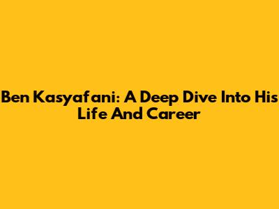 Ben Kasyafani: A Deep Dive Into His Life And Career
