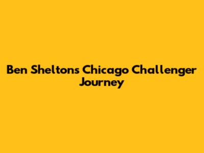 Ben Shelton's Chicago Challenger Journey