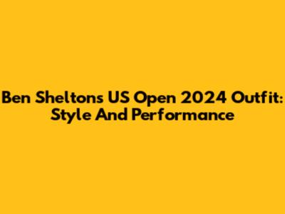 Ben Shelton's US Open 2024 Outfit: Style And Performance