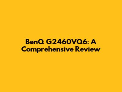 BenQ G2460VQ6: A Comprehensive Review