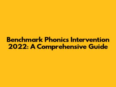 Benchmark Phonics Intervention 2022: A Comprehensive Guide