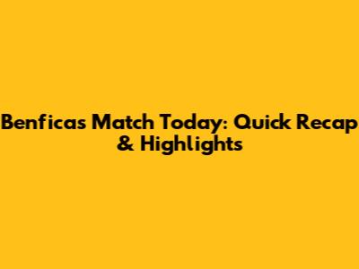 Benfica's Match Today: Quick Recap & Highlights