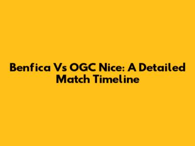 Benfica Vs OGC Nice: A Detailed Match Timeline