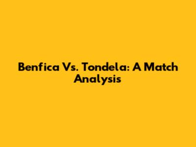Benfica Vs. Tondela: A Match Analysis