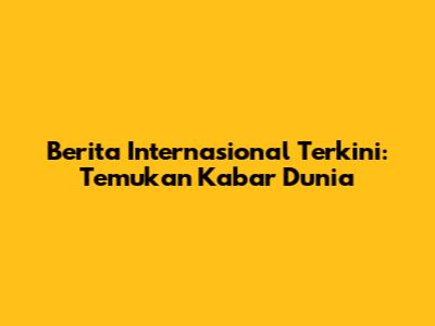 Berita Internasional Terkini: Temukan Kabar Dunia