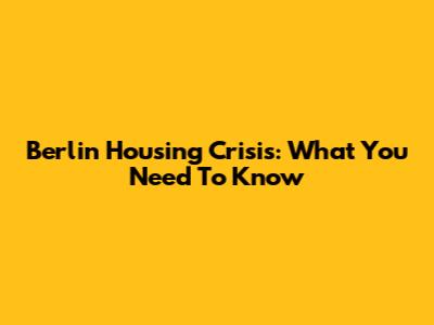 Berlin Housing Crisis: What You Need To Know