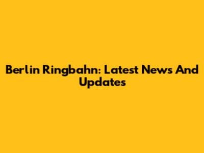 Berlin Ringbahn: Latest News And Updates