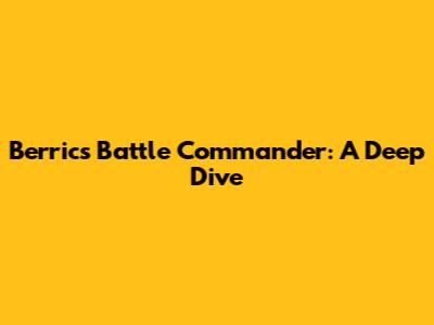 Berrics Battle Commander: A Deep Dive