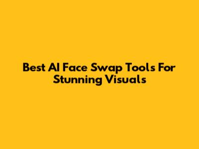 Best AI Face Swap Tools For Stunning Visuals