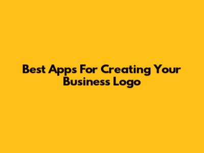 Best Apps For Creating Your Business Logo