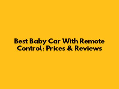 Best Baby Car With Remote Control: Prices & Reviews