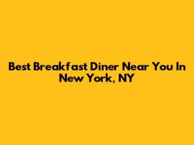 Best Breakfast Diner Near You In New York, NY