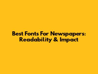 Best Fonts For Newspapers: Readability & Impact