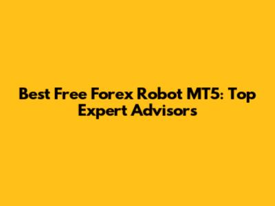 Best Free Forex Robot MT5: Top Expert Advisors