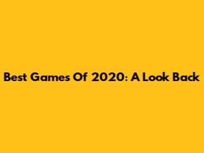 Best Games Of 2020: A Look Back
