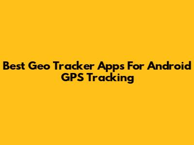 Best Geo Tracker Apps For Android GPS Tracking