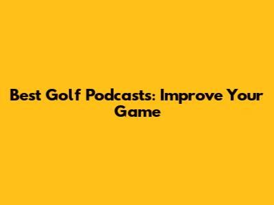 Best Golf Podcasts: Improve Your Game