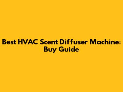 Best HVAC Scent Diffuser Machine: Buy Guide