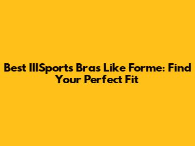 Best IIISports Bras Like Forme: Find Your Perfect Fit