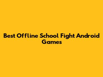 Best Offline School Fight Android Games
