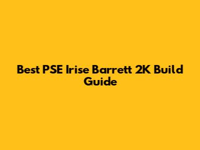 Best PSE Irise Barrett 2K Build Guide
