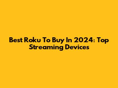 Best Roku To Buy In 2024: Top Streaming Devices