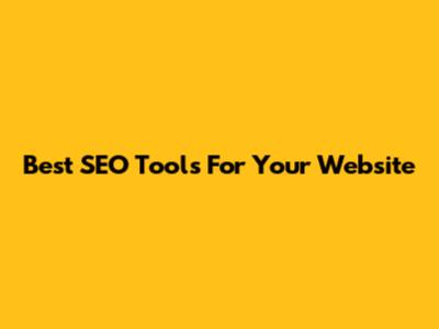 Best SEO Tools For Your Website