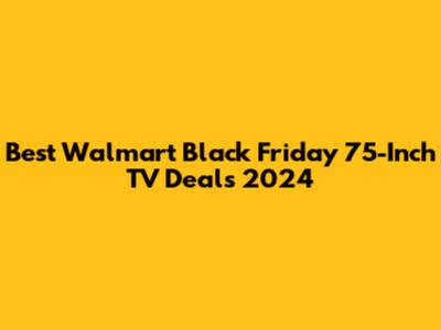 Best Walmart Black Friday 75-Inch TV Deals 2024
