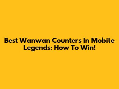 Best Wanwan Counters In Mobile Legends: How To Win!