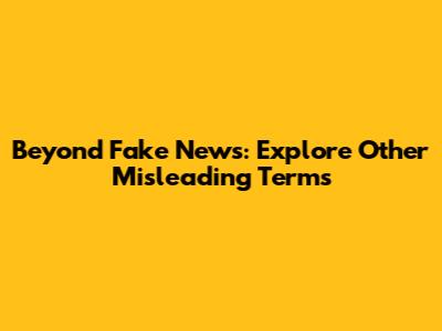 Beyond Fake News: Explore Other Misleading Terms